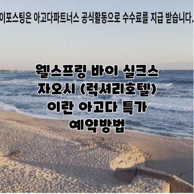 웰스프링 바이 실크스 자오시 (럭셔리호텔) 이란 아고다 특가 예약방법