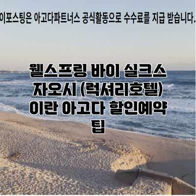 웰스프링 바이 실크스 자오시 (럭셔리호텔) 이란 아고다 할인예약 팁