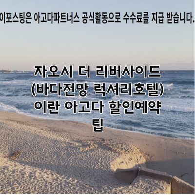 자오시 더 리버사이드 (바다전망 럭셔리호텔) 이란 아고다 할인예약 팁